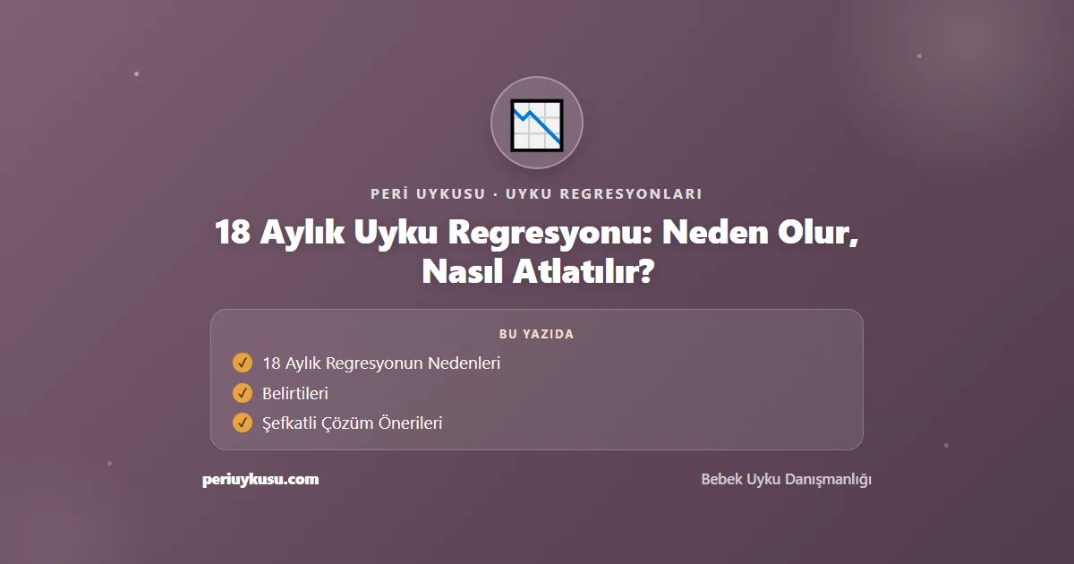 18 Aylık — 18 Aylık Uyku Regresyonu: Neden Olur, Nasıl Atlatılır?