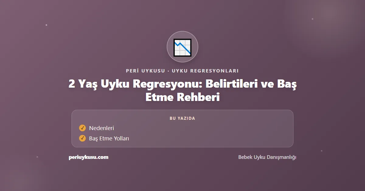 2 Yaş — 2 Yaş Uyku Regresyonu: Belirtileri ve Baş Etme Rehberi