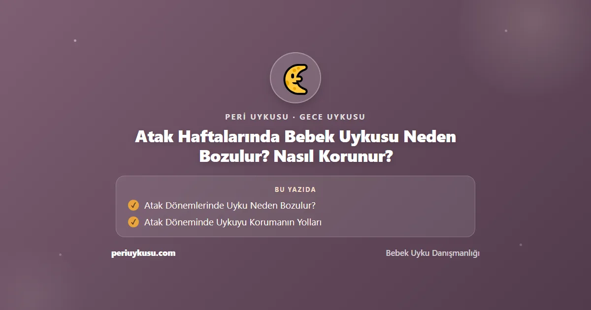Atak — Atak Haftalarında Bebek Uykusu Neden Bozulur? Nasıl Korunur?